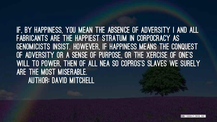 David Mitchell Quotes: If, By Happiness, You Mean The Absence Of Adversity I And All Fabricants Are The Happiest Stratum In Corpocracy As