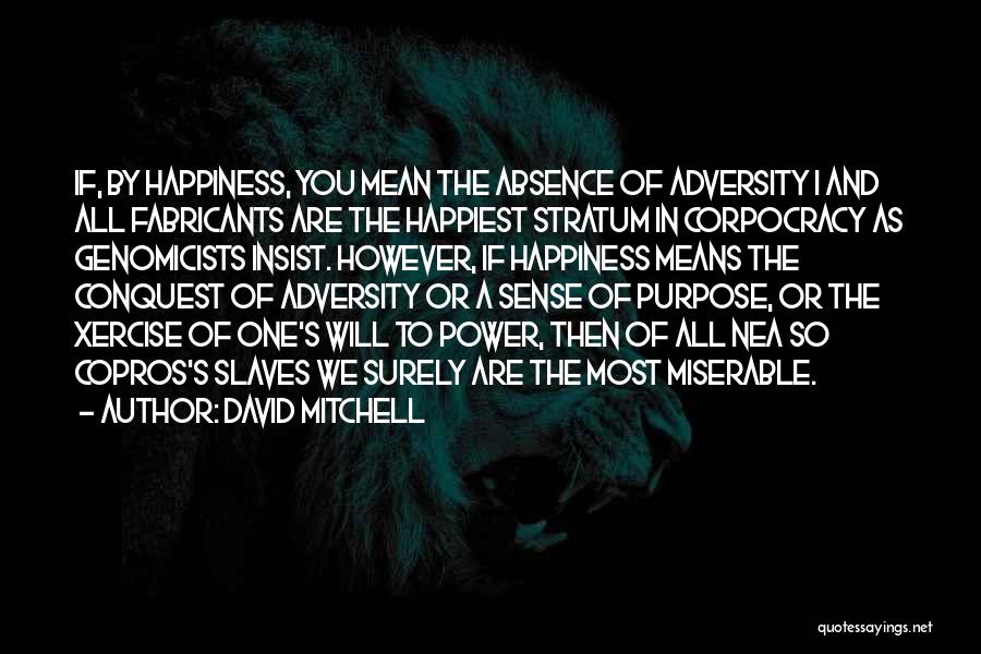 David Mitchell Quotes: If, By Happiness, You Mean The Absence Of Adversity I And All Fabricants Are The Happiest Stratum In Corpocracy As