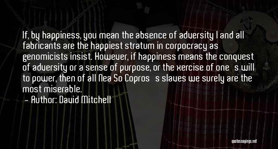David Mitchell Quotes: If, By Happiness, You Mean The Absence Of Adversity I And All Fabricants Are The Happiest Stratum In Corpocracy As
