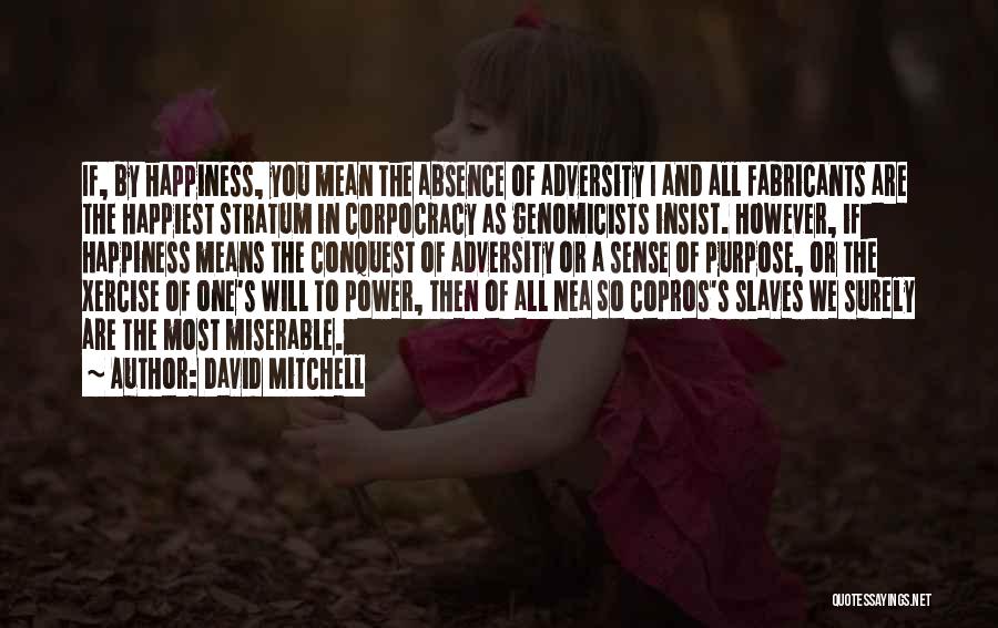 David Mitchell Quotes: If, By Happiness, You Mean The Absence Of Adversity I And All Fabricants Are The Happiest Stratum In Corpocracy As