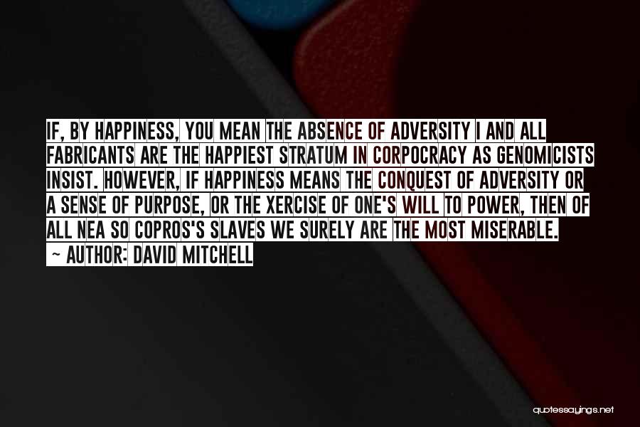 David Mitchell Quotes: If, By Happiness, You Mean The Absence Of Adversity I And All Fabricants Are The Happiest Stratum In Corpocracy As