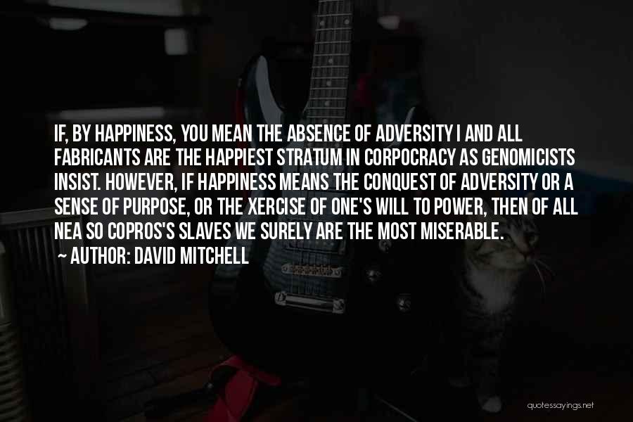David Mitchell Quotes: If, By Happiness, You Mean The Absence Of Adversity I And All Fabricants Are The Happiest Stratum In Corpocracy As
