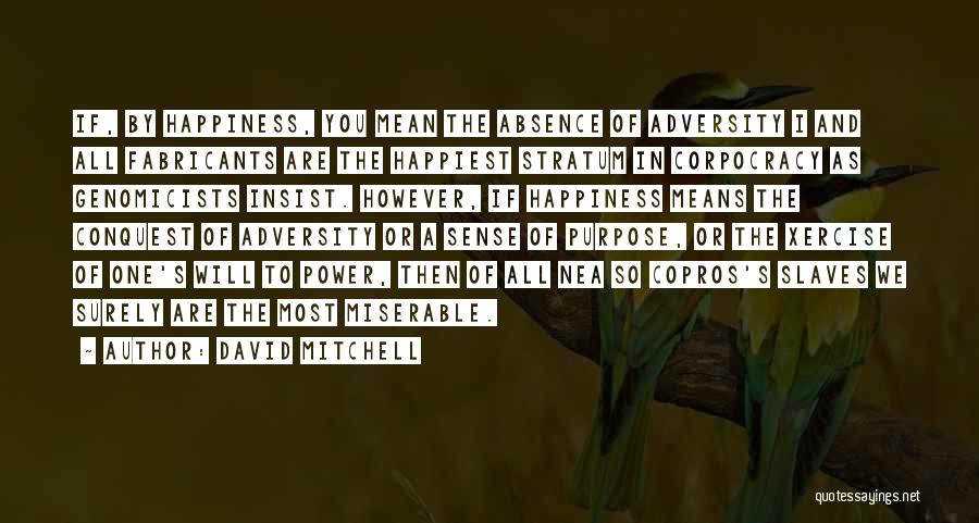 David Mitchell Quotes: If, By Happiness, You Mean The Absence Of Adversity I And All Fabricants Are The Happiest Stratum In Corpocracy As