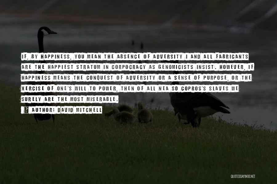 David Mitchell Quotes: If, By Happiness, You Mean The Absence Of Adversity I And All Fabricants Are The Happiest Stratum In Corpocracy As