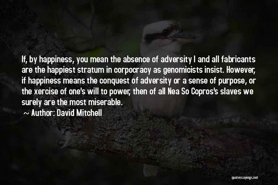 David Mitchell Quotes: If, By Happiness, You Mean The Absence Of Adversity I And All Fabricants Are The Happiest Stratum In Corpocracy As