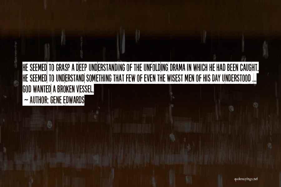 Gene Edwards Quotes: He Seemed To Grasp A Deep Understanding Of The Unfolding Drama In Which He Had Been Caught. He Seemed To