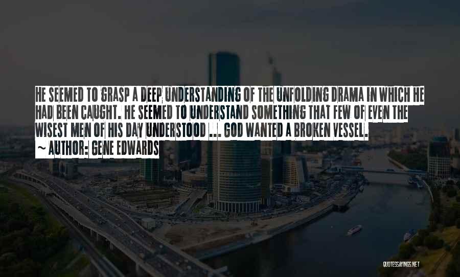 Gene Edwards Quotes: He Seemed To Grasp A Deep Understanding Of The Unfolding Drama In Which He Had Been Caught. He Seemed To