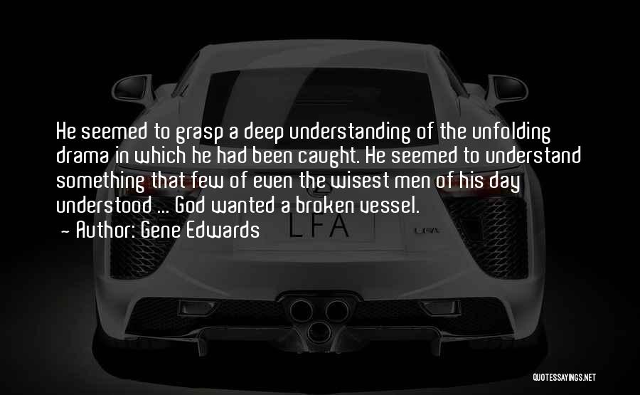 Gene Edwards Quotes: He Seemed To Grasp A Deep Understanding Of The Unfolding Drama In Which He Had Been Caught. He Seemed To