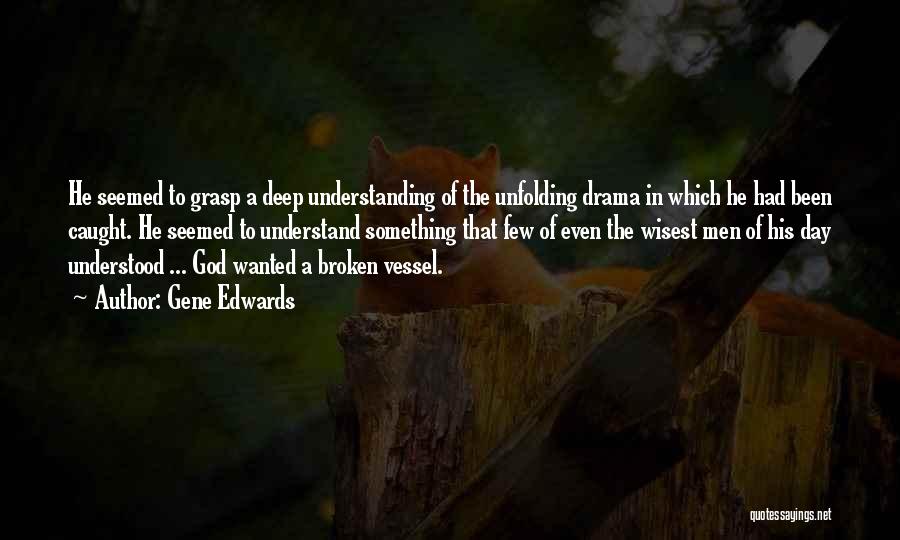 Gene Edwards Quotes: He Seemed To Grasp A Deep Understanding Of The Unfolding Drama In Which He Had Been Caught. He Seemed To