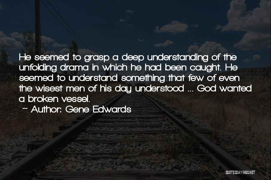 Gene Edwards Quotes: He Seemed To Grasp A Deep Understanding Of The Unfolding Drama In Which He Had Been Caught. He Seemed To