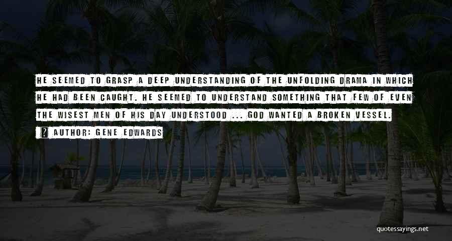 Gene Edwards Quotes: He Seemed To Grasp A Deep Understanding Of The Unfolding Drama In Which He Had Been Caught. He Seemed To