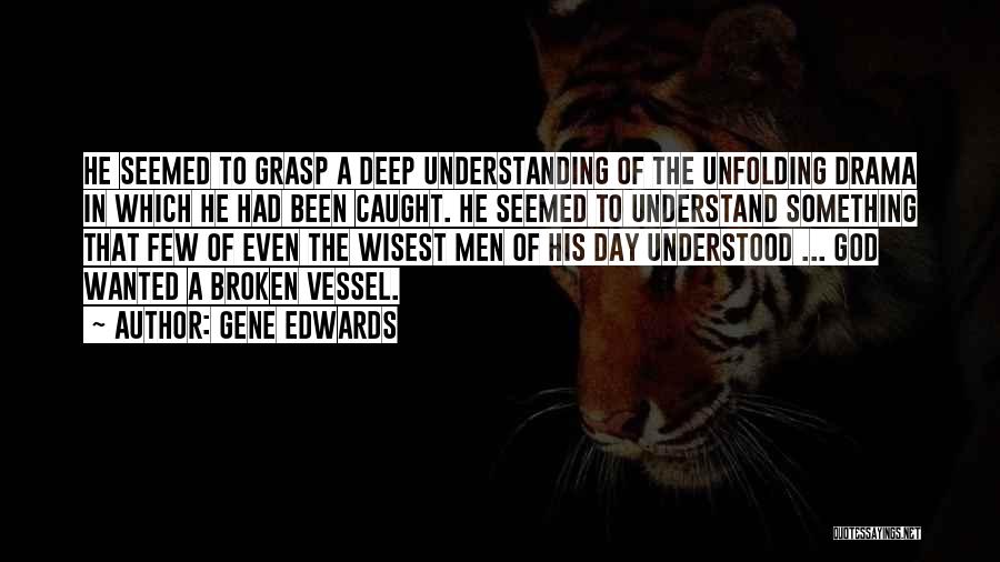 Gene Edwards Quotes: He Seemed To Grasp A Deep Understanding Of The Unfolding Drama In Which He Had Been Caught. He Seemed To