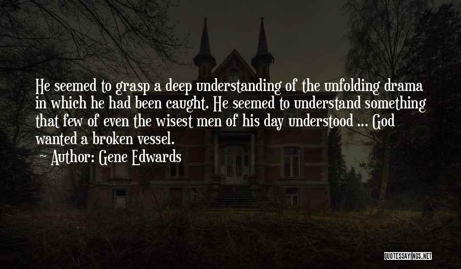 Gene Edwards Quotes: He Seemed To Grasp A Deep Understanding Of The Unfolding Drama In Which He Had Been Caught. He Seemed To