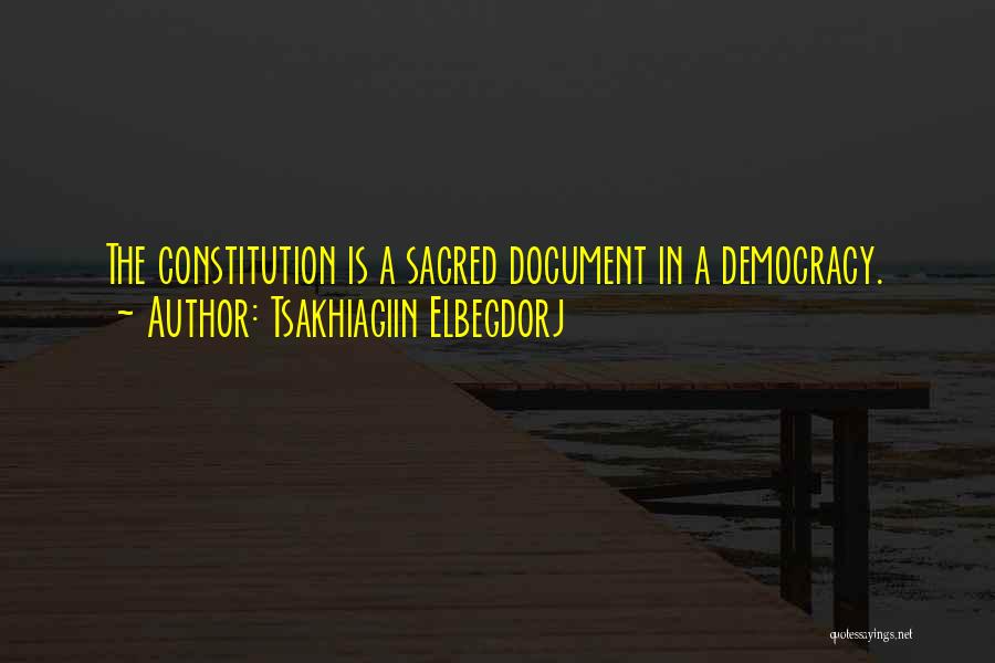 Tsakhiagiin Elbegdorj Quotes: The Constitution Is A Sacred Document In A Democracy.
