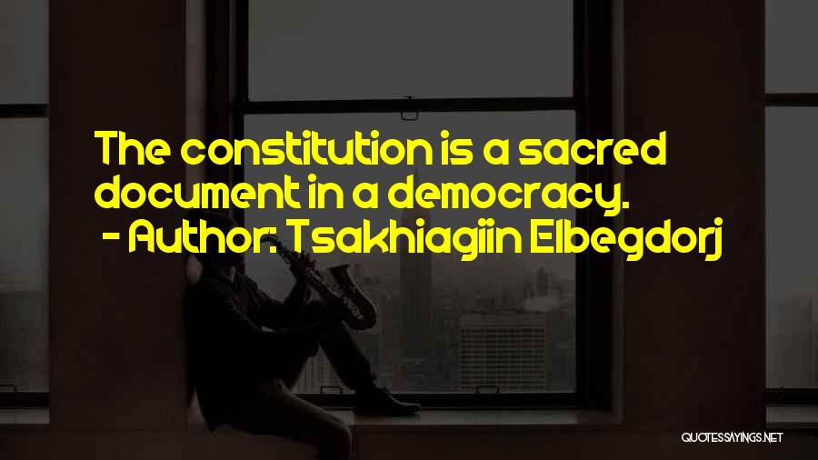Tsakhiagiin Elbegdorj Quotes: The Constitution Is A Sacred Document In A Democracy.