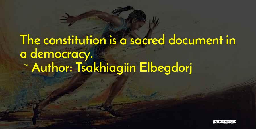 Tsakhiagiin Elbegdorj Quotes: The Constitution Is A Sacred Document In A Democracy.