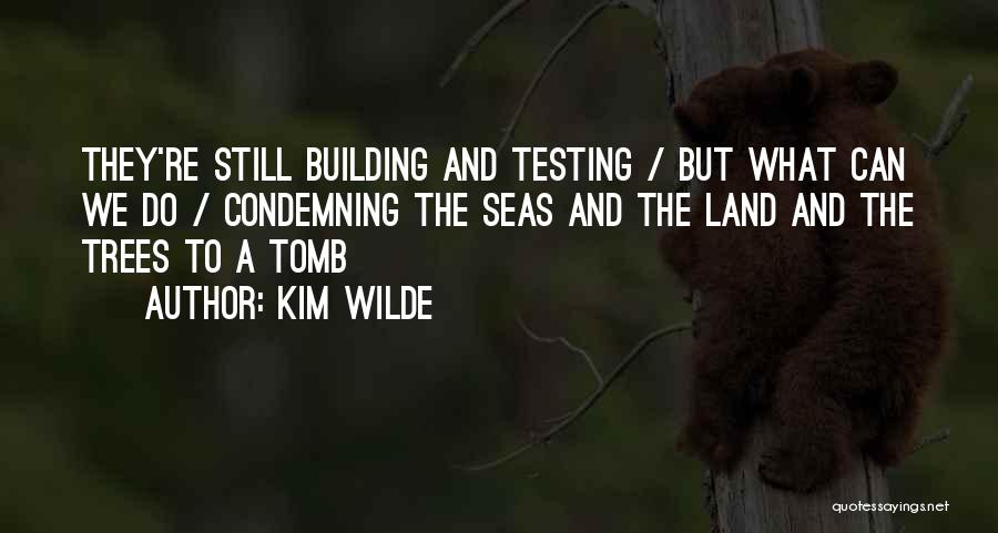 Kim Wilde Quotes: They're Still Building And Testing / But What Can We Do / Condemning The Seas And The Land And The