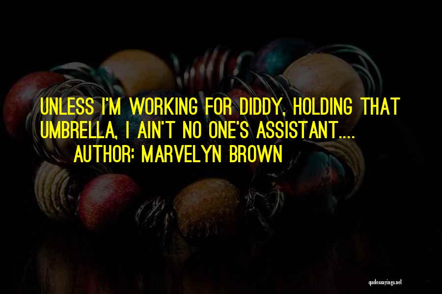 Marvelyn Brown Quotes: Unless I'm Working For Diddy, Holding That Umbrella, I Ain't No One's Assistant....