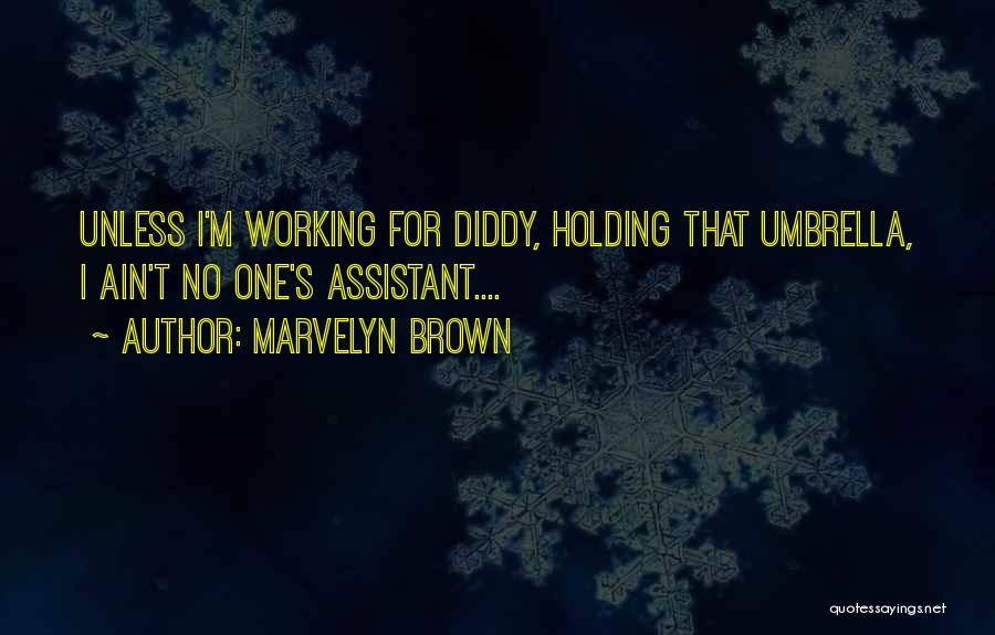 Marvelyn Brown Quotes: Unless I'm Working For Diddy, Holding That Umbrella, I Ain't No One's Assistant....