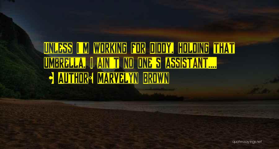 Marvelyn Brown Quotes: Unless I'm Working For Diddy, Holding That Umbrella, I Ain't No One's Assistant....