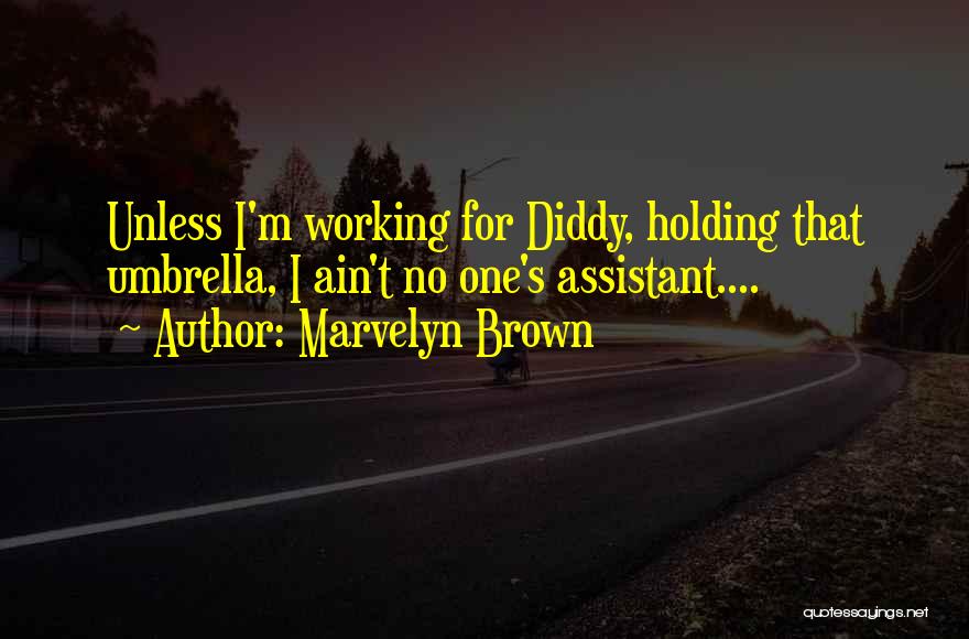 Marvelyn Brown Quotes: Unless I'm Working For Diddy, Holding That Umbrella, I Ain't No One's Assistant....