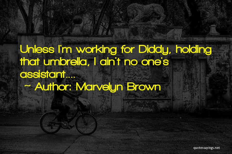 Marvelyn Brown Quotes: Unless I'm Working For Diddy, Holding That Umbrella, I Ain't No One's Assistant....