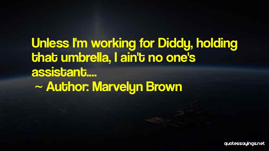 Marvelyn Brown Quotes: Unless I'm Working For Diddy, Holding That Umbrella, I Ain't No One's Assistant....