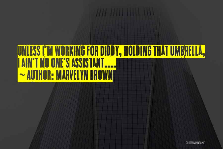 Marvelyn Brown Quotes: Unless I'm Working For Diddy, Holding That Umbrella, I Ain't No One's Assistant....