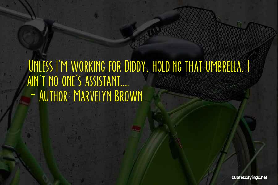 Marvelyn Brown Quotes: Unless I'm Working For Diddy, Holding That Umbrella, I Ain't No One's Assistant....