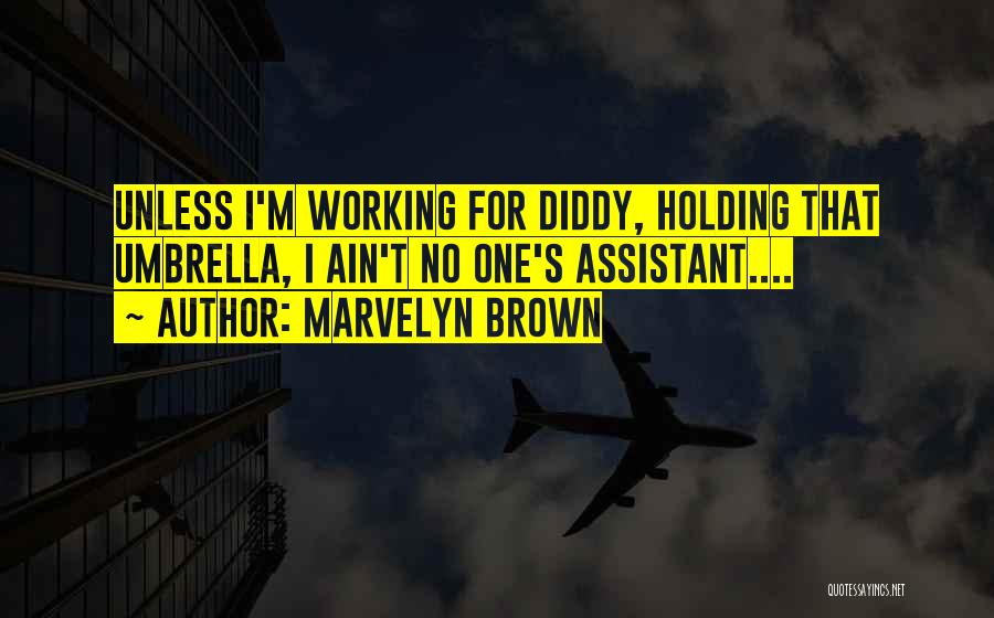 Marvelyn Brown Quotes: Unless I'm Working For Diddy, Holding That Umbrella, I Ain't No One's Assistant....