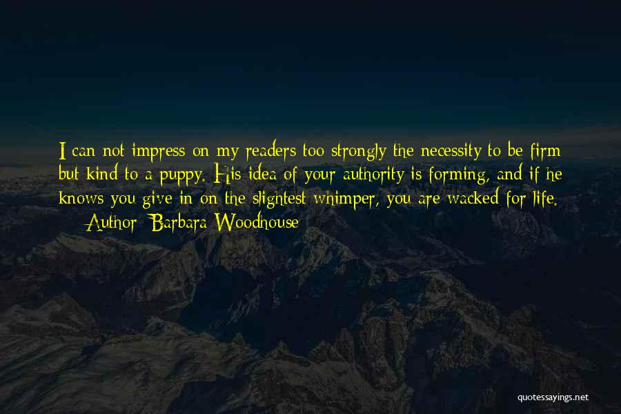 Barbara Woodhouse Quotes: I Can Not Impress On My Readers Too Strongly The Necessity To Be Firm But Kind To A Puppy. His