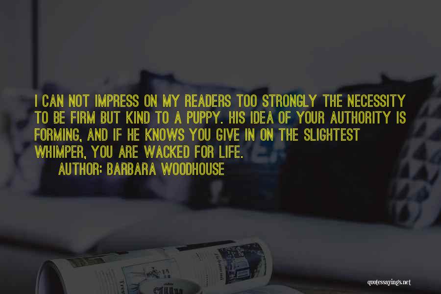 Barbara Woodhouse Quotes: I Can Not Impress On My Readers Too Strongly The Necessity To Be Firm But Kind To A Puppy. His