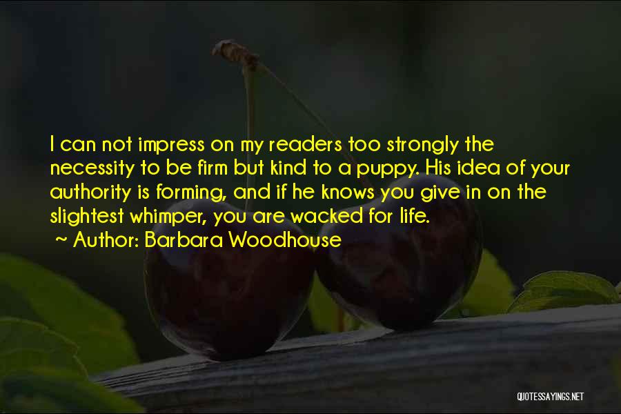 Barbara Woodhouse Quotes: I Can Not Impress On My Readers Too Strongly The Necessity To Be Firm But Kind To A Puppy. His