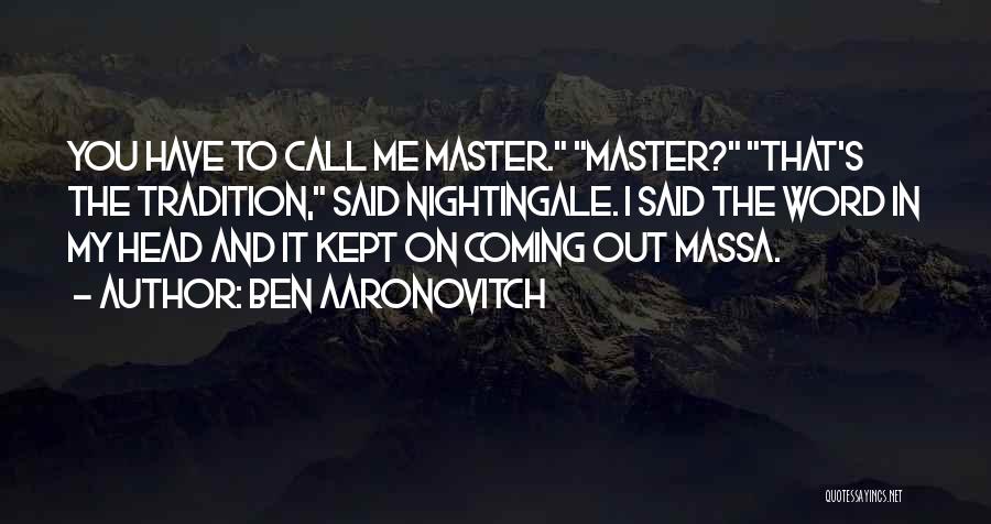 Ben Aaronovitch Quotes: You Have To Call Me Master. Master? That's The Tradition, Said Nightingale. I Said The Word In My Head And