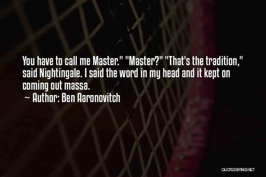 Ben Aaronovitch Quotes: You Have To Call Me Master. Master? That's The Tradition, Said Nightingale. I Said The Word In My Head And