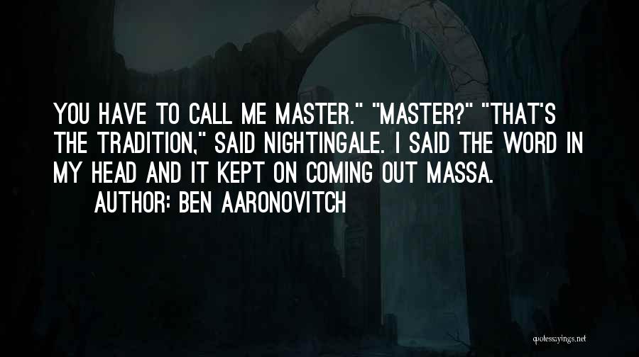 Ben Aaronovitch Quotes: You Have To Call Me Master. Master? That's The Tradition, Said Nightingale. I Said The Word In My Head And