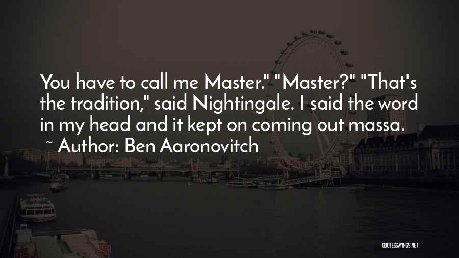 Ben Aaronovitch Quotes: You Have To Call Me Master. Master? That's The Tradition, Said Nightingale. I Said The Word In My Head And
