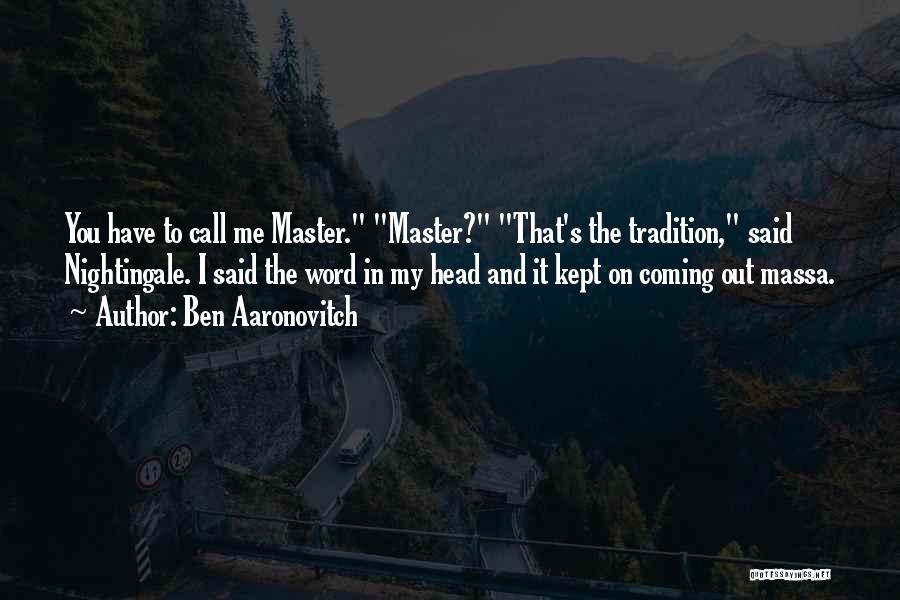 Ben Aaronovitch Quotes: You Have To Call Me Master. Master? That's The Tradition, Said Nightingale. I Said The Word In My Head And