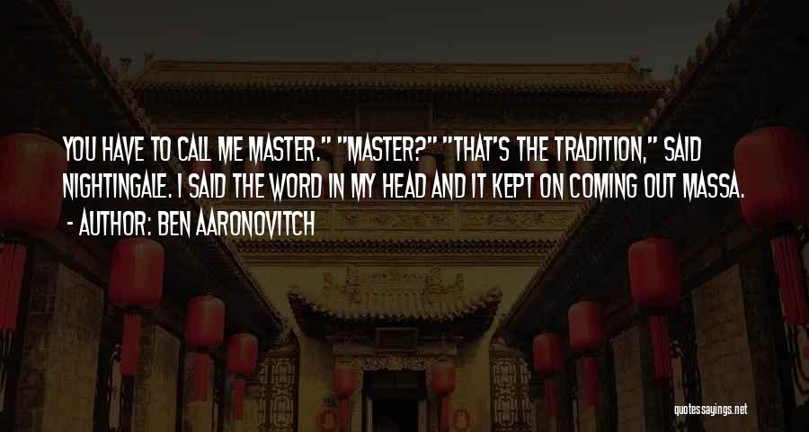 Ben Aaronovitch Quotes: You Have To Call Me Master. Master? That's The Tradition, Said Nightingale. I Said The Word In My Head And