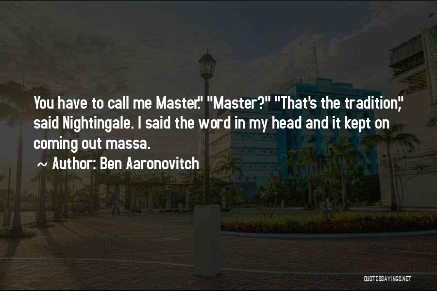 Ben Aaronovitch Quotes: You Have To Call Me Master. Master? That's The Tradition, Said Nightingale. I Said The Word In My Head And