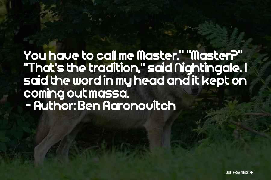 Ben Aaronovitch Quotes: You Have To Call Me Master. Master? That's The Tradition, Said Nightingale. I Said The Word In My Head And