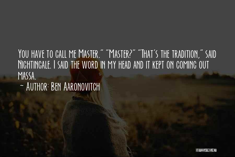 Ben Aaronovitch Quotes: You Have To Call Me Master. Master? That's The Tradition, Said Nightingale. I Said The Word In My Head And