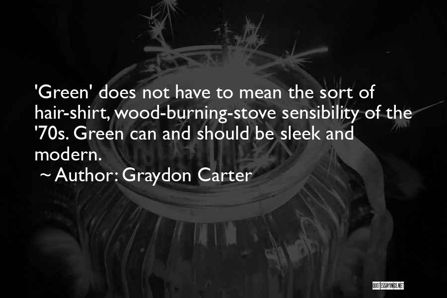 Graydon Carter Quotes: 'green' Does Not Have To Mean The Sort Of Hair-shirt, Wood-burning-stove Sensibility Of The '70s. Green Can And Should Be