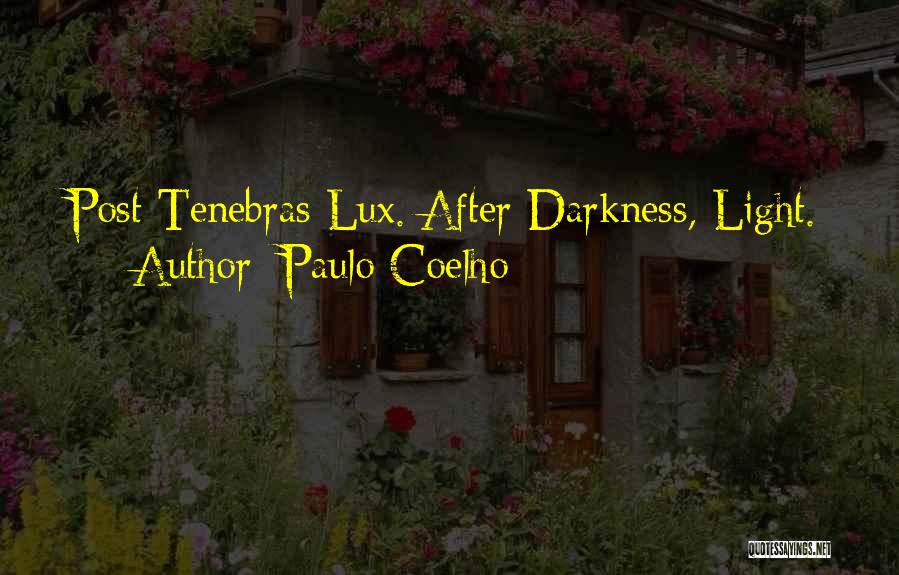 Paulo Coelho Quotes: Post Tenebras Lux. After Darkness, Light.