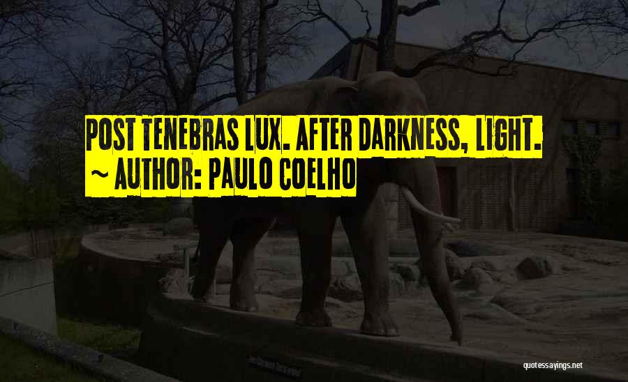 Paulo Coelho Quotes: Post Tenebras Lux. After Darkness, Light.