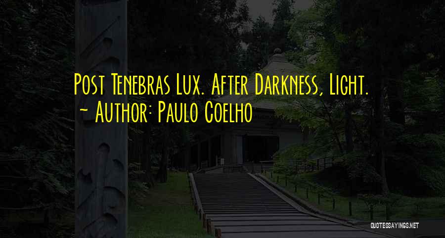 Paulo Coelho Quotes: Post Tenebras Lux. After Darkness, Light.