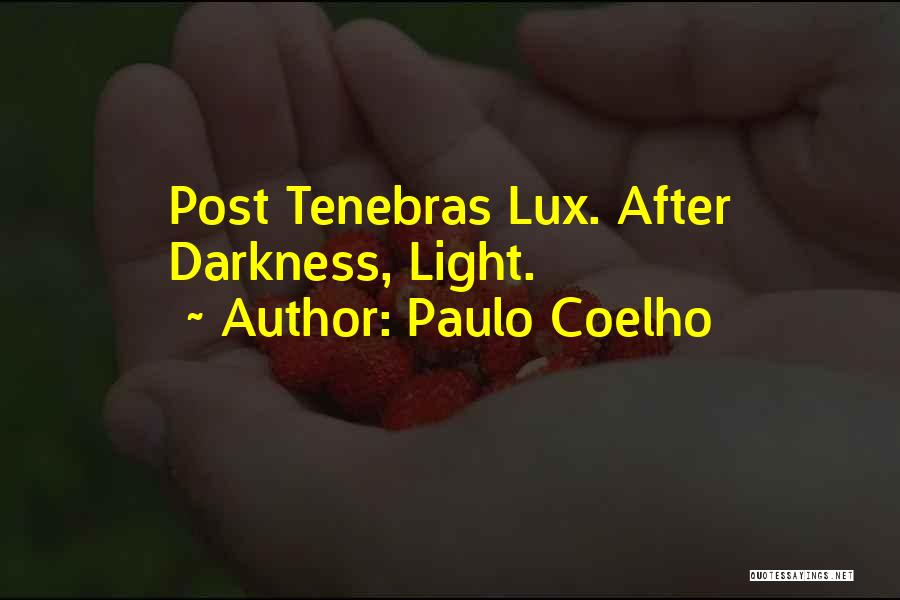 Paulo Coelho Quotes: Post Tenebras Lux. After Darkness, Light.