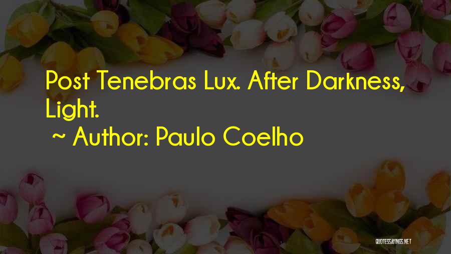 Paulo Coelho Quotes: Post Tenebras Lux. After Darkness, Light.