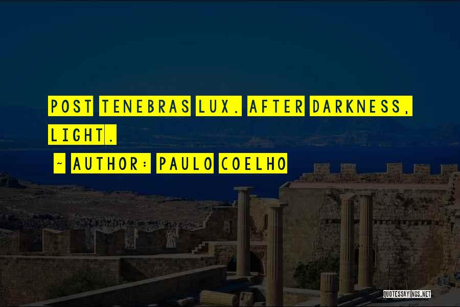 Paulo Coelho Quotes: Post Tenebras Lux. After Darkness, Light.