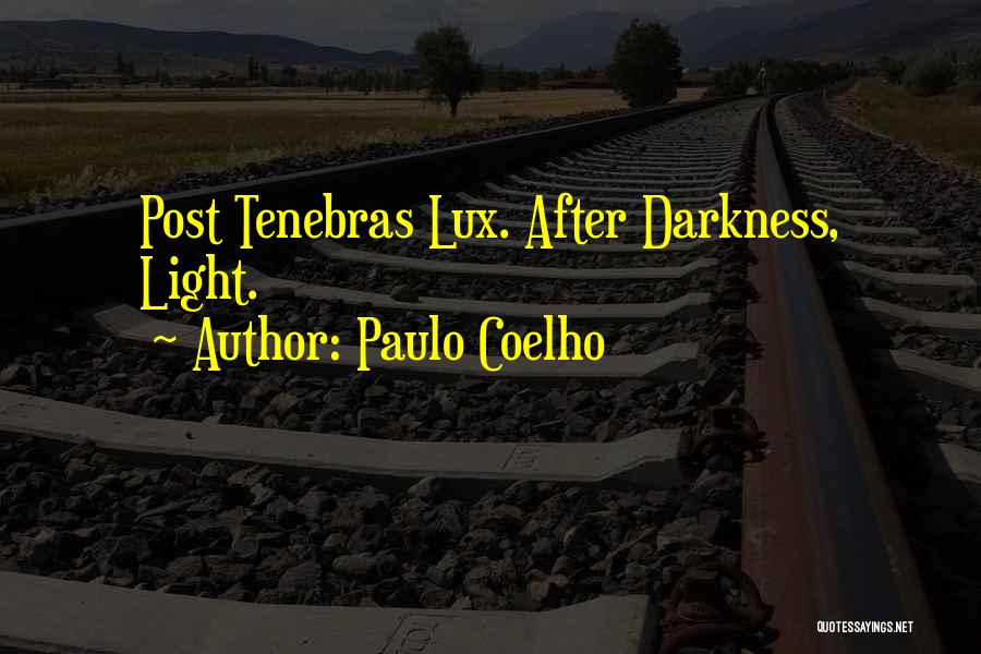 Paulo Coelho Quotes: Post Tenebras Lux. After Darkness, Light.